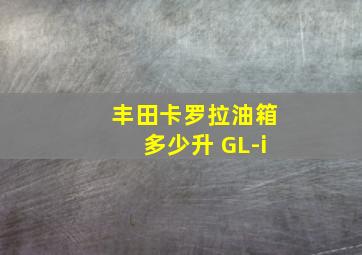 丰田卡罗拉油箱多少升 GL-i